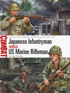 Japanese Infantryman vs US Marine Rifleman, Tarawa, Roi-Namur, and Eniwetok, 1943-44