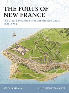The Forts of New France, The Great Lakes, the Plains and the Gulf Coast 1600-1763