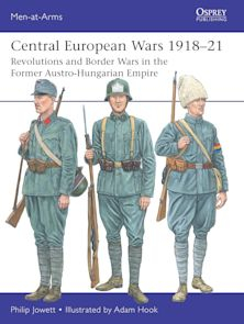 Central European Wars 1918-21, Revolutions and Border Wars in the Former Austro-Hungarian Empire