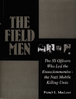 Field Men: SS Officers Who Led the Einsatzkommandos - the Nazi Mobile Killing Units