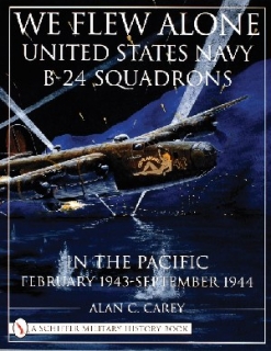 We Flew Alone: United States Navy B-24 Squadrons in the Pacific February 1943 to September 1944