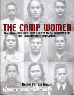 Camp Women: Female Auxiliaries Who Assisted the SS in Running the Nazi Concentration Camp System