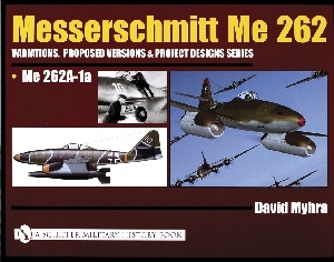 Messerschmitt Me 262: Variations, Proposed Versions & Project Designs Series