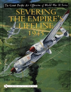 Great Pacific Air Offensive of World War II, Volume Two: Severing the Empire´s Lifeline 1945