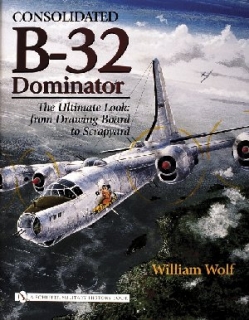 Consolidated B-32 Dominator, The Ultimate Look from Drawing Board to Scrapyard