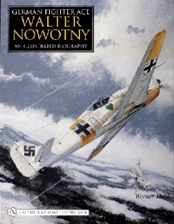 German Fighter Ace Walter Nowotny , An Illustrated Biography