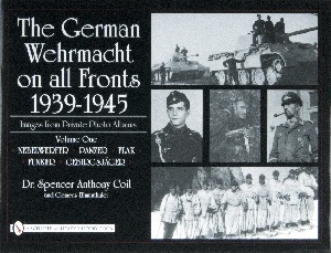 The German Wehrmacht on all Fronts 1939-1945 Images from Private Photo Albums, Vol.1: Nebelwerfer,Panzer,Flak,Funker,Gebirgjager