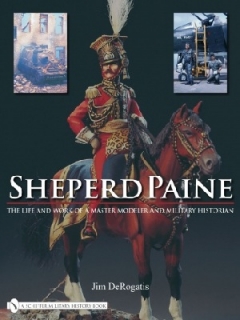 Sheperd Paine the Life and Work of a Master Modeler and Military Historian