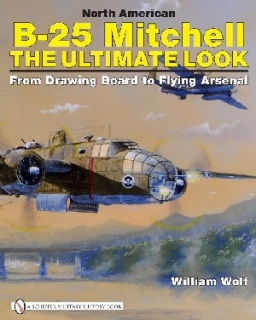 North American B-25 Mitchell, The Ultimate Loock: from Drawing Board to Flying Arsenal