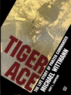 Tiger Ace: Life Story of Panzer Commander Michael Wittmann