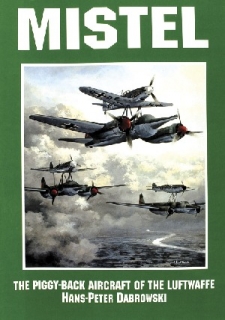 Mistel: Piggy-Back Aircraft of the Luftwaffe