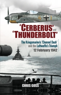 ‘Cerberus’ and ‘Thunderbolt’: The Kriegsmarine’s ‘Channel Dash’ and the Luftwaffe’s Triumph, 12 February 1942 .